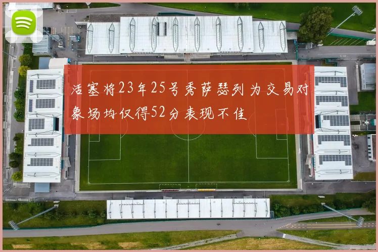 活塞将23年25号秀萨瑟列为交易对象场均仅得52分表现不佳